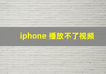 iphone 播放不了视频